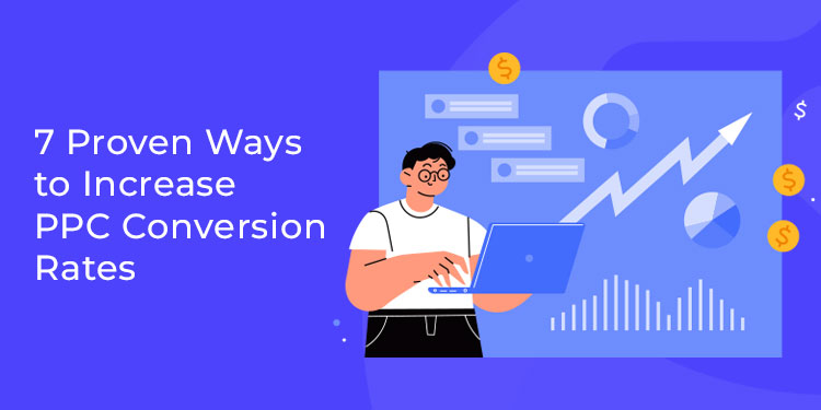 7 Proven Ways to Increase PPC Conversion Rates (Without Increasing Your Ad Budget)