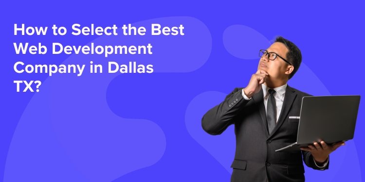 How to Select the Best Web Development Company in Dallas TX?