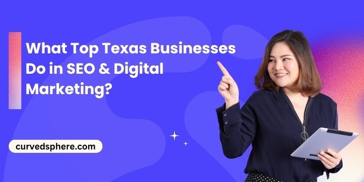 What Top Texas Businesses Do Differently in SEO & Digital Marketing?